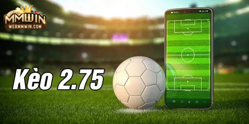 kèo chấp 2.75 kèo chấp 2.75